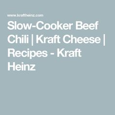 the text slow cooker beef chili kraff cheese recipes - kraft heinzz