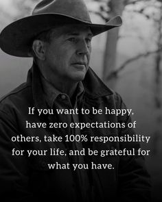 a man wearing a cowboy hat with the quote if you want to be happy, have zero expectations of others, take 10 % responsiblely for your life and be grateful for what you have