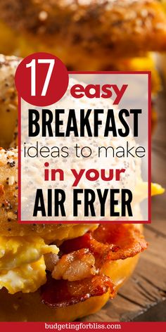 an egg and bacon breakfast sandwich with the words 17 easy breakfast ideas to make in your air fryer