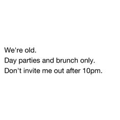 an advertisement with the words, we're old day parties and brunch only don't invie me out after 10pm