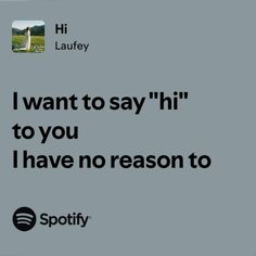 an advertisement for spotify with the words i want to say hi to you, i have no reason to