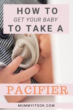 a baby holding a pacifier with the text how to get your baby to take a pacifier