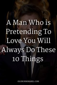 a man who is pretending to love you will always do these 10 things