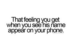 a quote that reads, that feeling you get when you see his name appear on your phone