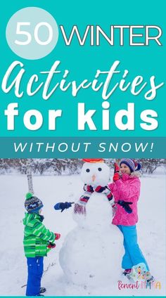 two children building a snowman with the words 50 winter activities for kids without snow