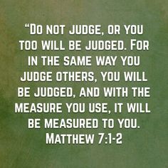 a green background with the words do not judge, or you too will be judged for in the same way you judge others, you will be judged, and with the measure you, it will be measured