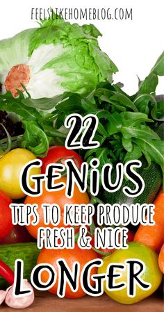 a pile of fresh vegetables with the words 22 genius tips to keep produce fresh and nice longer