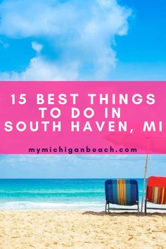 two beach chairs sitting on top of a sandy beach next to the ocean with text overlay that reads 15 best things to do in south haven, mi