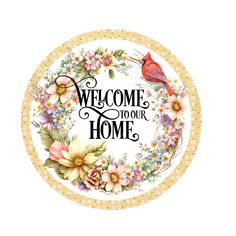 welcome to our home sign with flowers and a bird on the front, in a circle frame