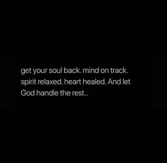 a black background with the words get your soul back mind on track spirit relaxed heart heated and let god handle that rest