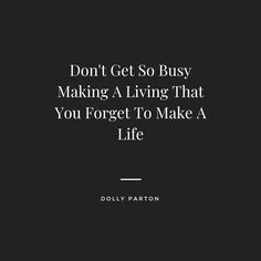 the quote don't get so busy making a living that you forget to make a life