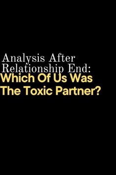 Analysis After Relationship End: Which Of Us Was The Toxic Partner?