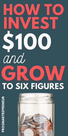 a jar full of coins with the words how to invest $ 100 and grow to six figures