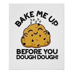 a poster with the words bake me up before you dough'd doh