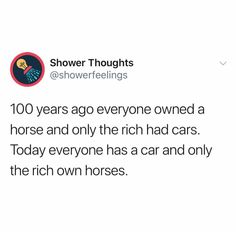 a tweet with the caption'shower thoughs @ showerfeilings @ showerfeilings at 100 years ago everyone owned a horse and only the rich had cars today everyone has a car and