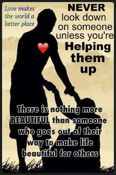 there is nothing more beautiful than someone who goes out of their way to make life beautiful for others