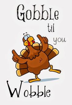 a thanksgiving card with an image of a turkey and the words gobble til you wobble