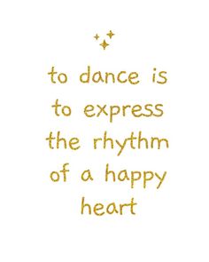 the words to dance is to express the rhythm of a happy heart