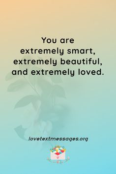 a quote on love that says you are extremely smart, extremely beautiful, and extremely loved