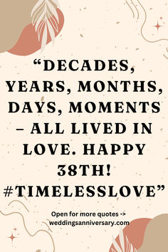 an image with the words decades, years, months, moments all lived in love happy times