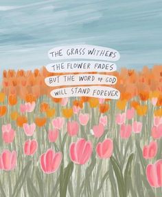 a painting of flowers with the words grasswiters, the flower fadess, but the word of god will stand forever