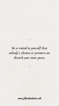 an image of a quote written in black on white paper with the words be so rooted in yourself that nobody's abance or presence can elevate your time peace