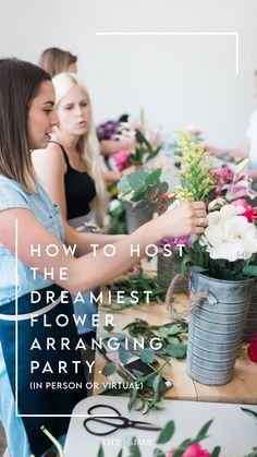 two women arranging flowers on a table with text overlay that reads how to host the dreamist flower arranging party in person of virtual