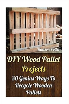 wooden pallet projects 30 genius ways to recycle wooden pallets by hudson potter