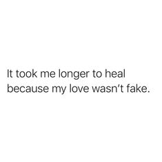 a white background with the words it took me longer to heal because my love was't fake