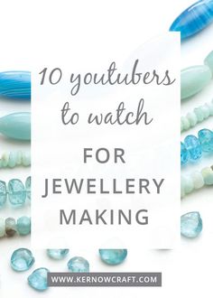 blue and white beads with text overlay that says 10 youtubebers to watch for jewelry making