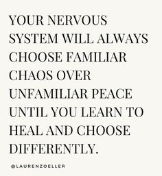 a quote that says, your nervous system will always choose familiar chaos over unfamilar peace until you learn to heal and choose differently