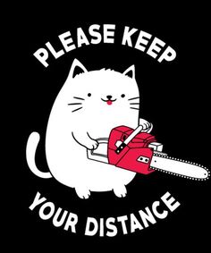 a white cat holding a chainsaw with the words please keep your distance on it