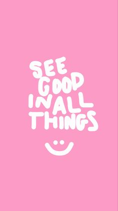 a pink poster with the words see good i'm all things