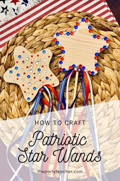 patriotic star wands in a basket with the words how to craft patriotic stars and stripes