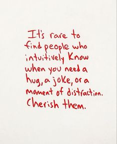 a piece of paper with writing on it that says it is rare to find people who actively know when you need a hug, joke, or a moment of distaction chersh them