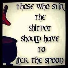 a sign that says those who stir the shipor should have to lick the spoon