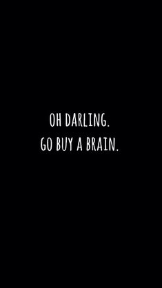 a black and white photo with the words, oh darling go buy a brain