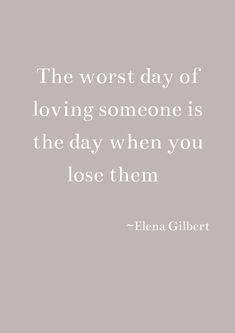 the worst day of loving someone is the day when you lose them - edna gliebert