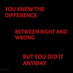 the words you knew the difference between right and wrong, but you did it anyway