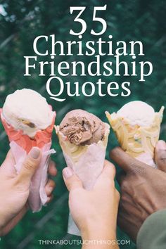 three people holding ice cream cones in their hands with the text 25 christian friend quotes