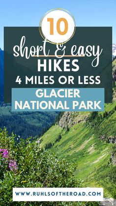 the mountains with text overlay that reads 10 short and easy hikes 4 miles or less glacier national park