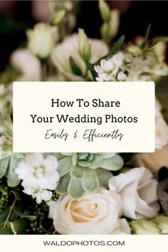 white flowers and greenery with the words how to share your wedding photos easily and efficiently