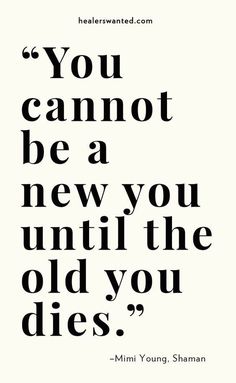 a quote that says you cannot't be a new until the old you dies