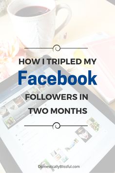 a cup of coffee sitting on top of a table next to a tablet with the words how i tripled my facebook followers in two months