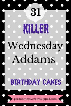 a birthday cake with the words 31 killer wednesday adams's birthday cakes on it