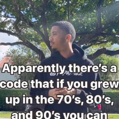 a man standing in front of a tree with the caption apparently there's a code that if you grew up in the 70's 80's, and 90's you can