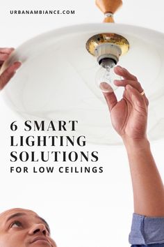 a woman holding a light fixture with the words 6 smart lighting solutions for low ceilings