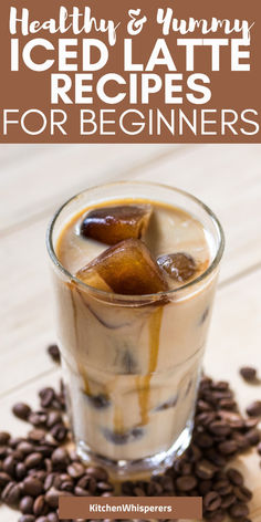 iced latte recipe for beginners with coffee beans on the side and text overlay that reads healthy & yummy iced latte recipes for beginners