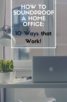 an office desk with a laptop computer on it and the words how to soundproof a home office 10 ways that work