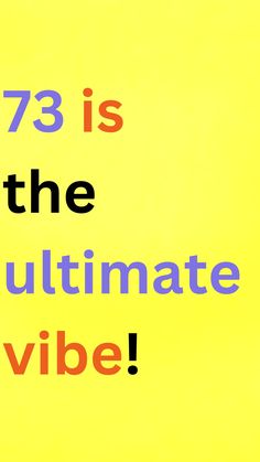 a yellow poster with the words 73 is the ultimate ultimate vibe